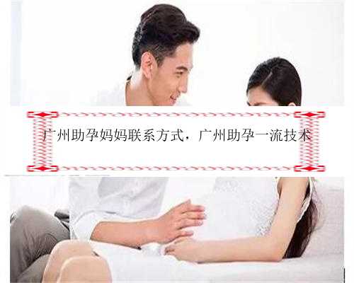 广州助孕妈妈联系方式，广州助孕一流技术